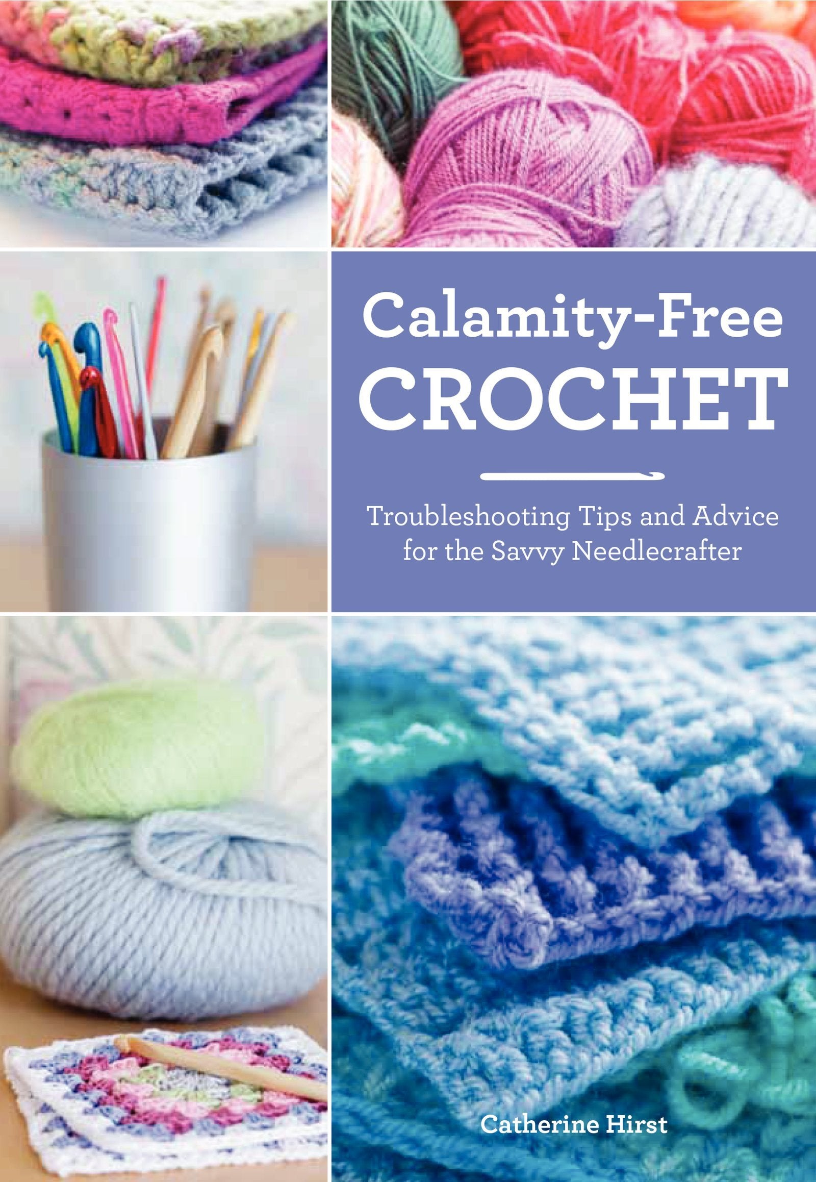 Calamity-Free Crochet: Troubleshooting Tips and Advice for the Savvy Needlecrafter – The Quick-Reference Guide with Step-by-Step Techniques and Best Practices Film, Art & Culture