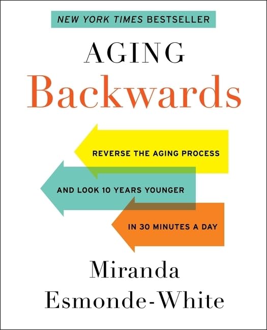 Aging Backwards: Reverse the Aging Process and Look 10 Years Younger in 30 Minutes a Day Health, Nutrition & Fitness