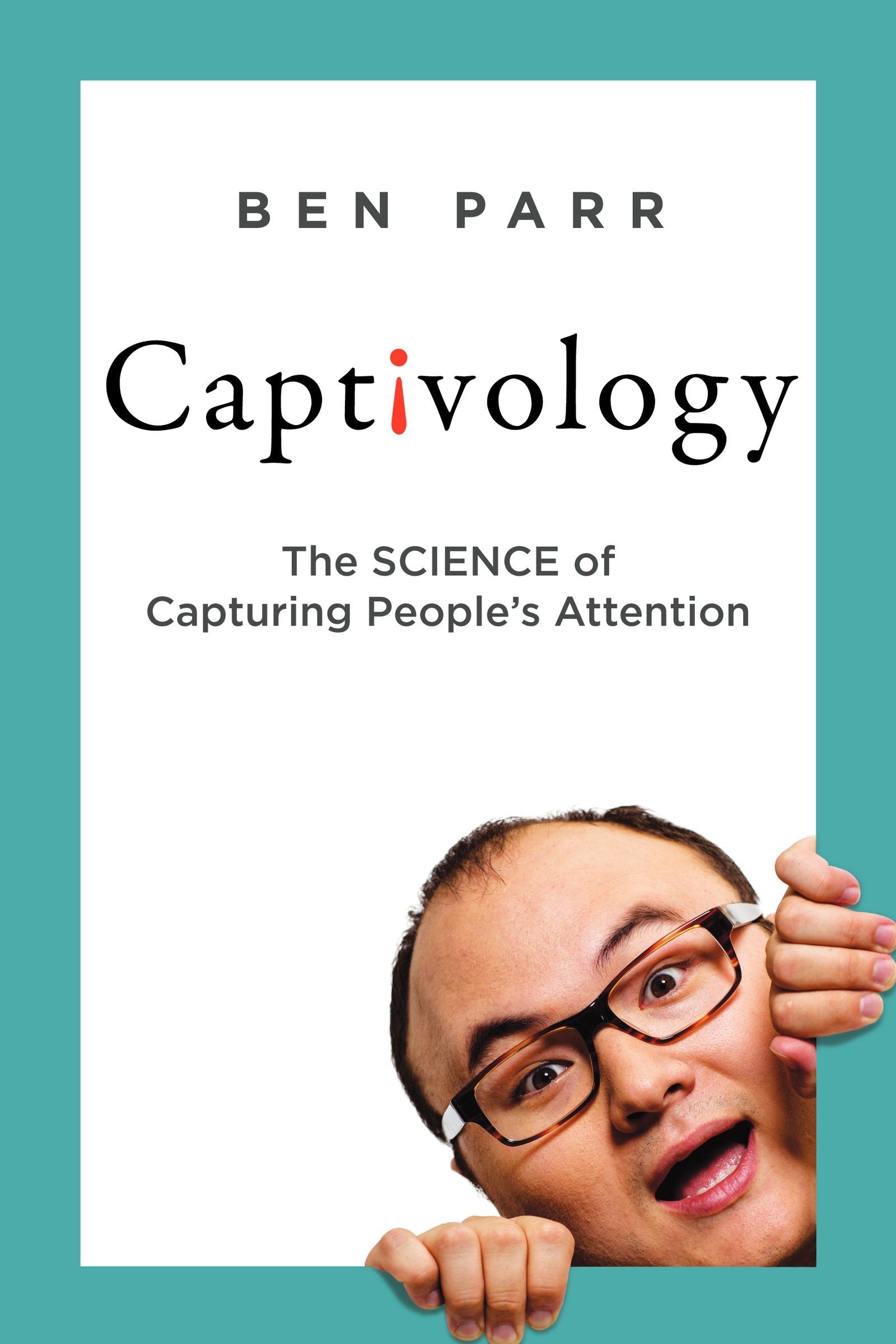 Captivology: The Science of Capturing People's Attention Business, Finance & Career