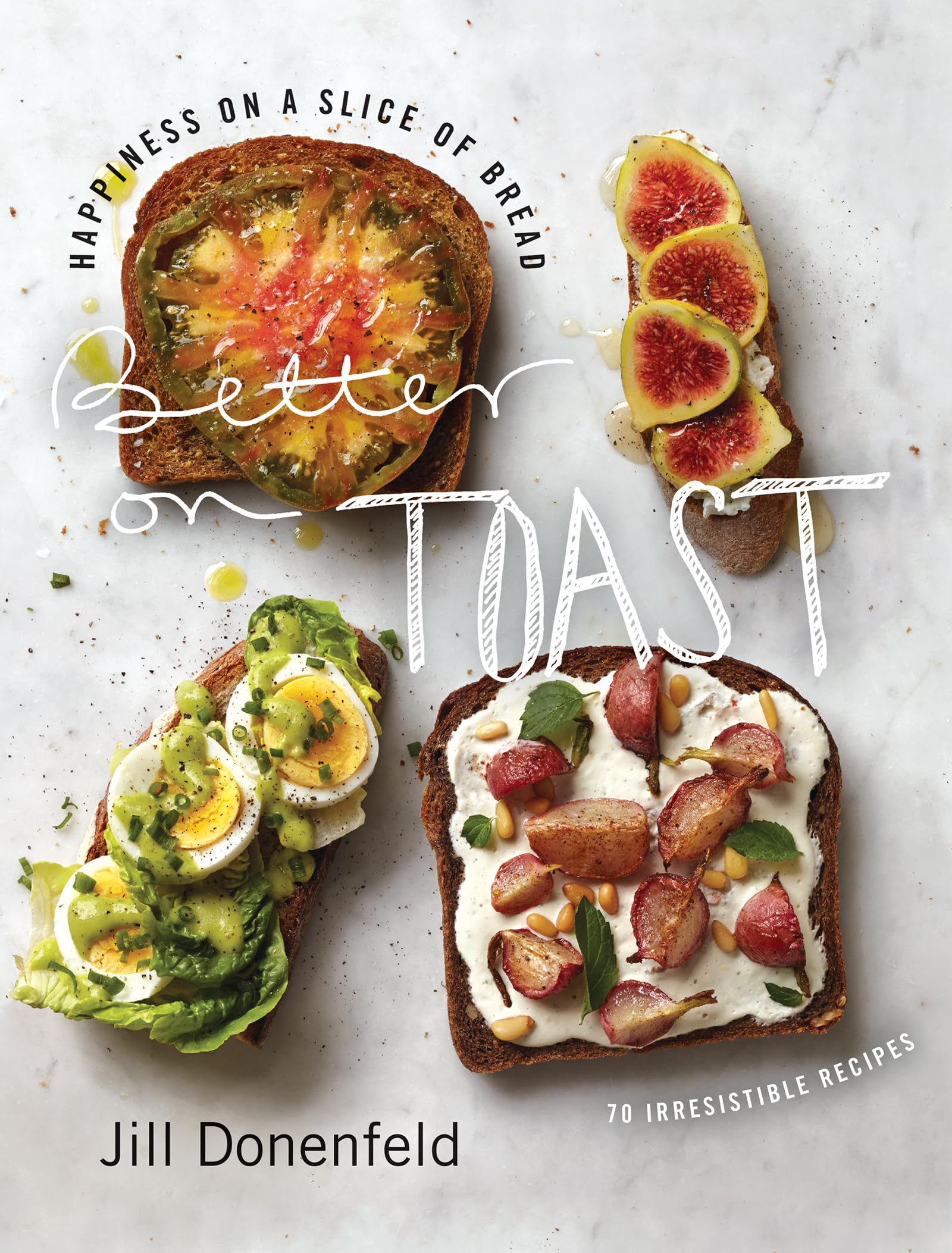 Better on Toast: Happiness on a Slice of Bread--70 Irresistible Recipes book