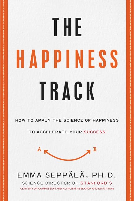 The Happiness Track: How to Apply the Science of Happiness to Accelerate Your Success Business, Finance & Career