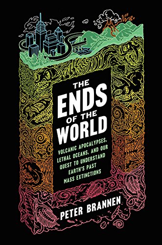 The Ends of the World: Volcanic Apocalypses, Lethal Oceans, and Our Quest to Understand Earth's Past Mass Extinctions book