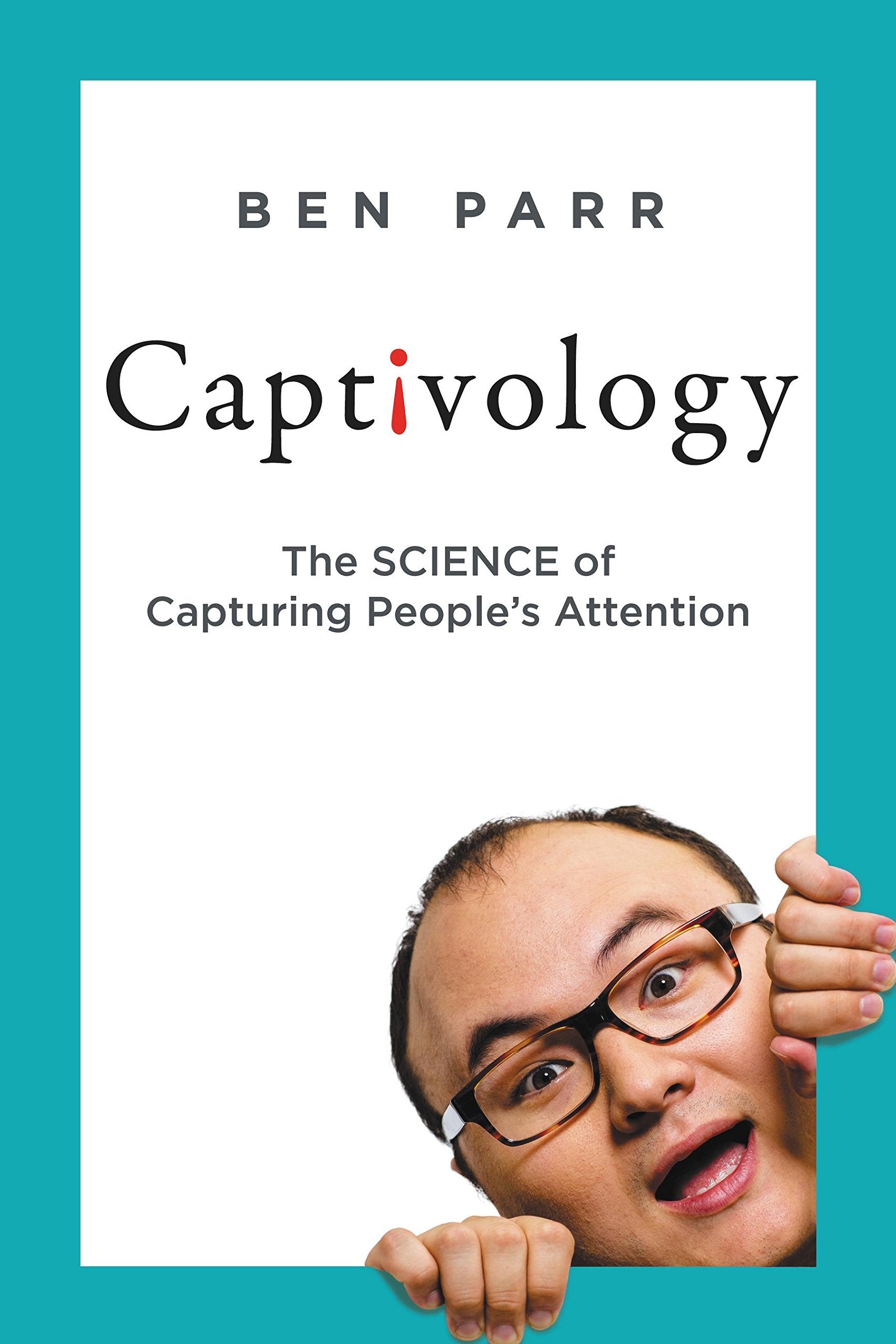 Captivology : The Science of Capturing People?s Attention Ben Parr Books