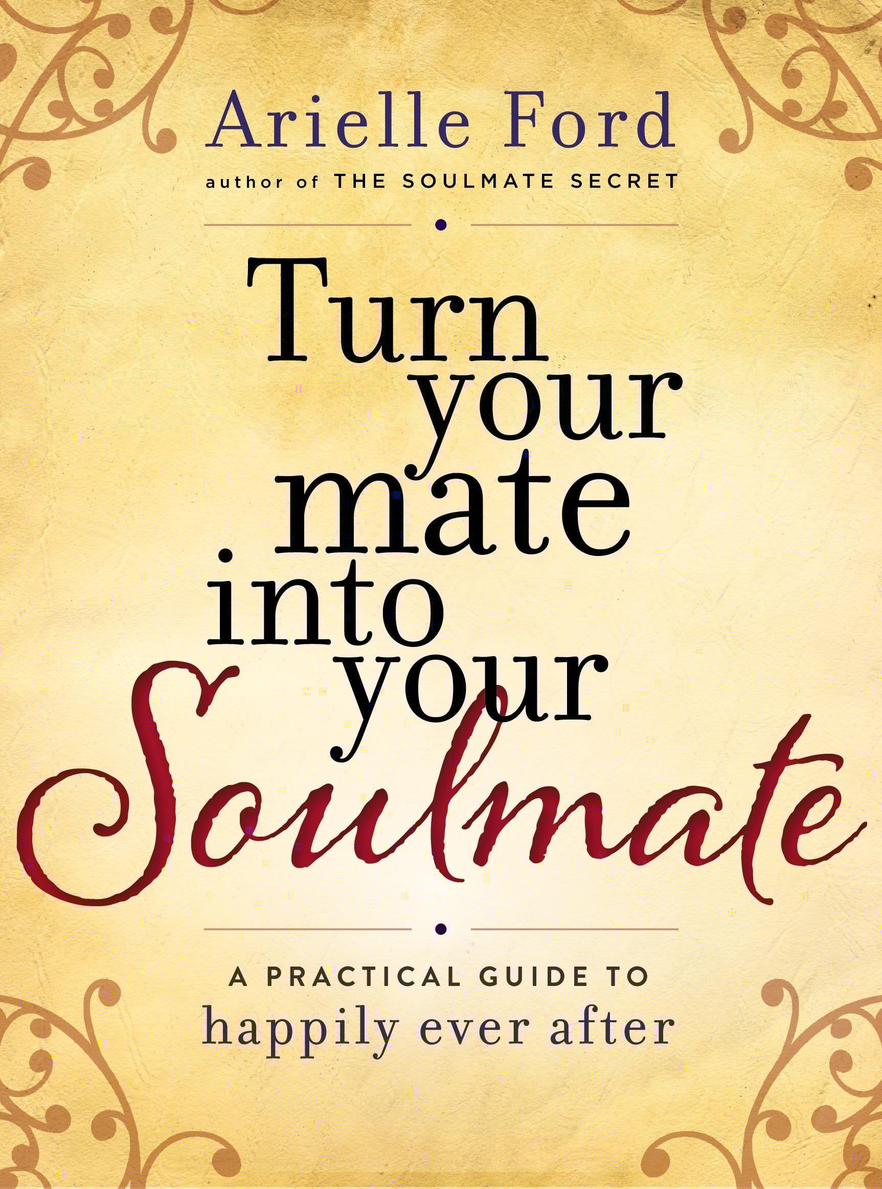 Turn Your Mate into Your Soulmate: A Practical Guide to Happily Ever After Business, Finance & Career