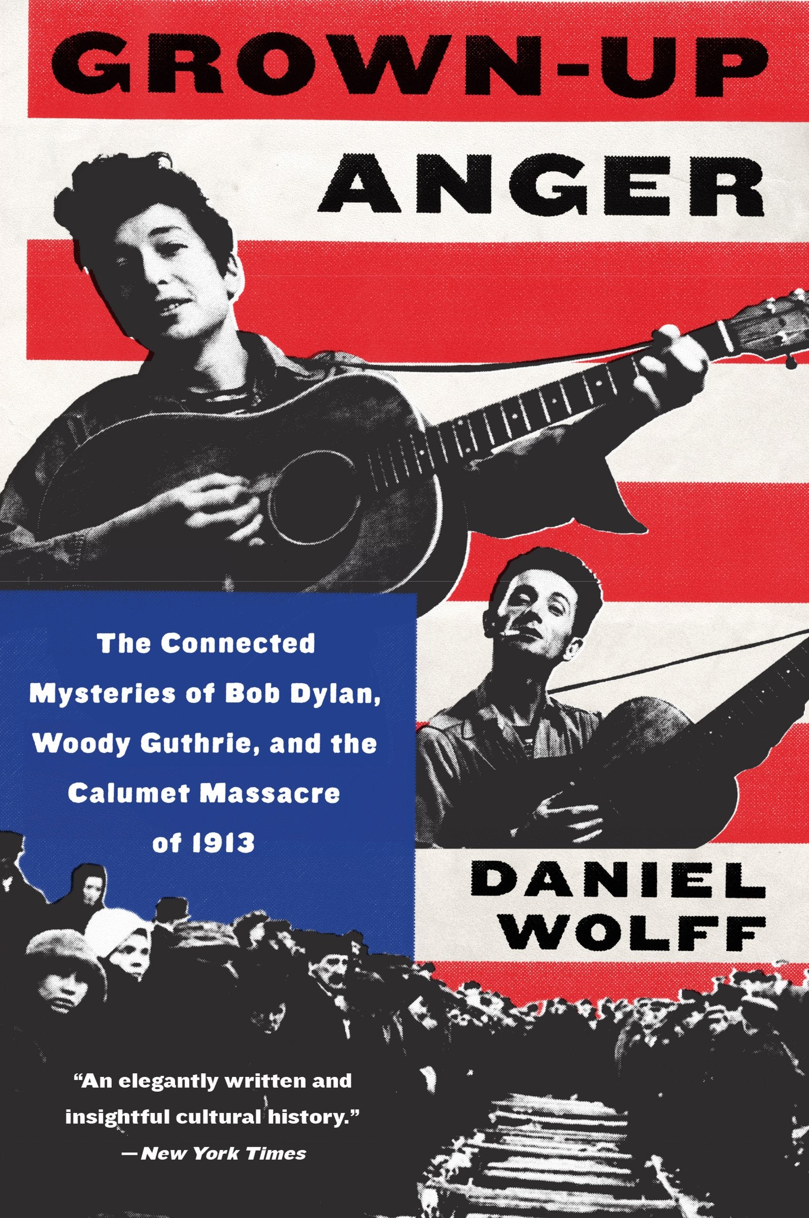Grown-Up Anger: The Connected Mysteries of Bob Dylan, Woody Guthrie, and the Calumet Massacre of 1913 Pop culture