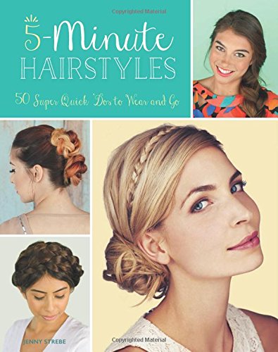 5-Minute Hairstyles: 50 Super Quick 'Dos to Wear and Go Medicine