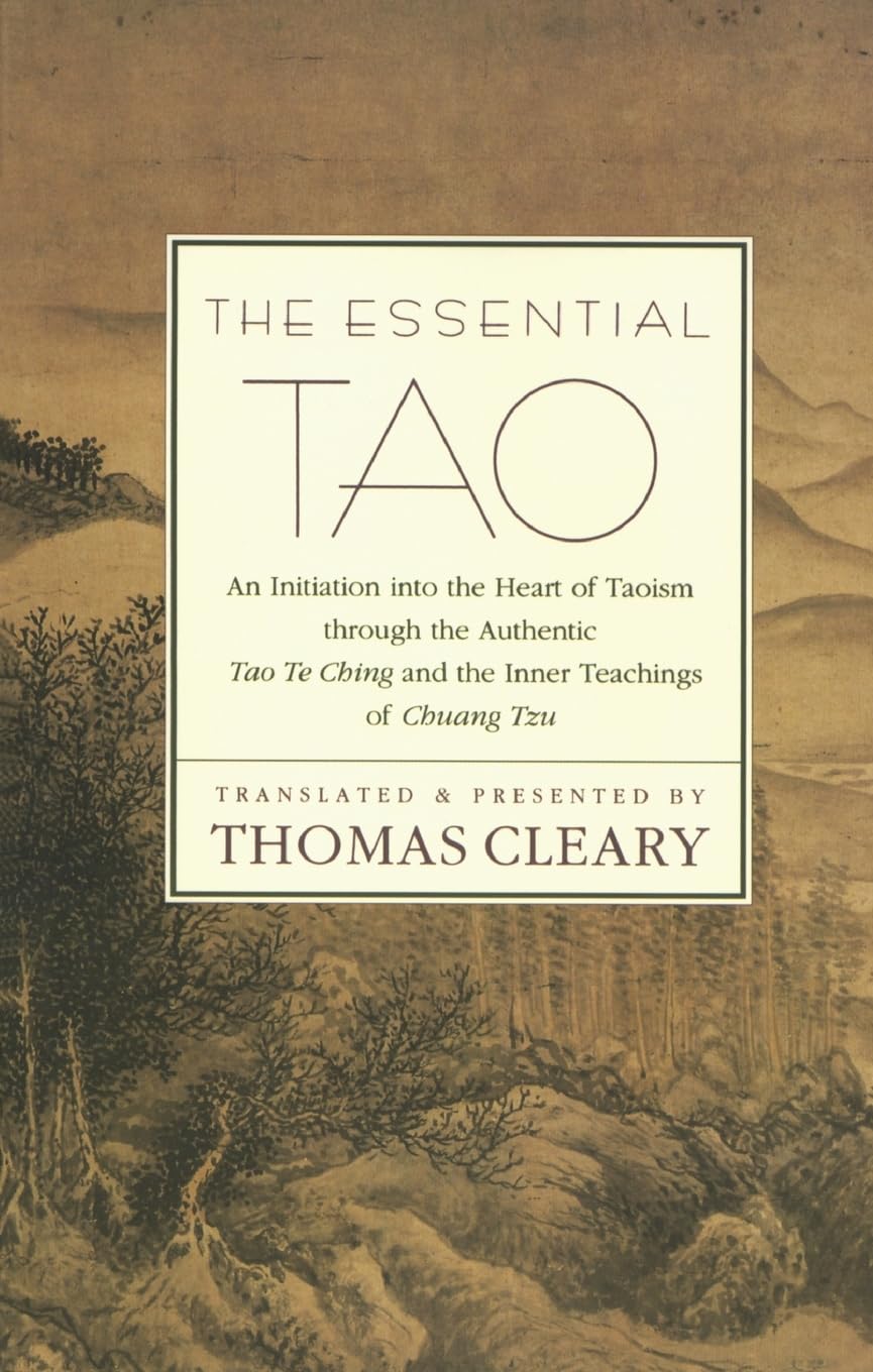 The Essential Tao: Tao Te Ching and Chuang-Tzu―Ancient Chinese Classics on the Philosophy and Practice of the Way Philosophy