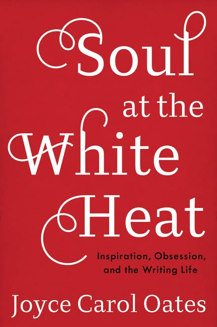 Soul at the White Heat: Inspiration, Obsession, and the Writing Life Social Sciences