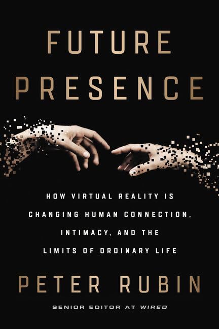 Future Presence: How Virtual Reality Is Changing Human Connection, Intimacy, and the Limits of Ordinary Life Books