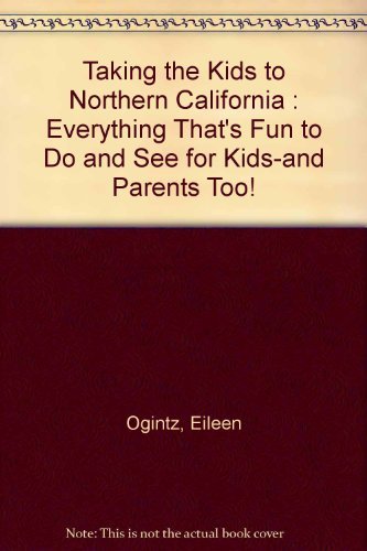 Taking the Kids to Northern California: Everything That's Fun to Do and See for Kids-And Parents Too! Books