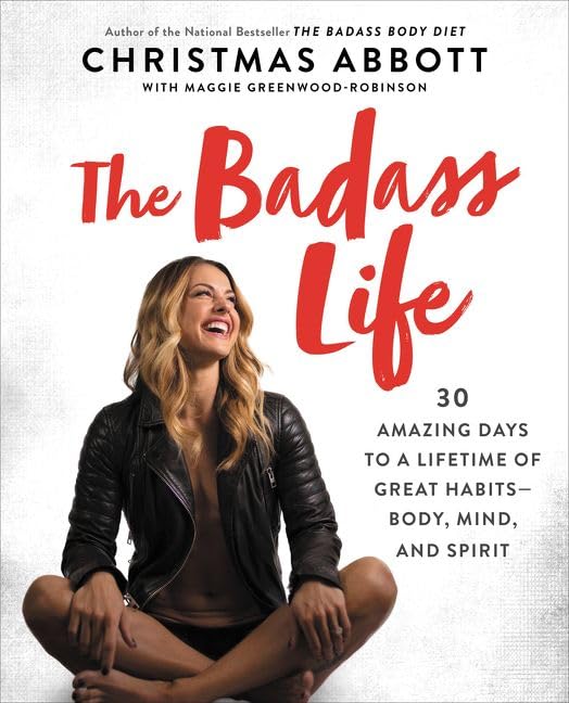 The Badass Life: 30 Amazing Days to a Lifetime of Great Habits--Body, Mind, and Spirit (The Badass Series) Business, Finance & Career