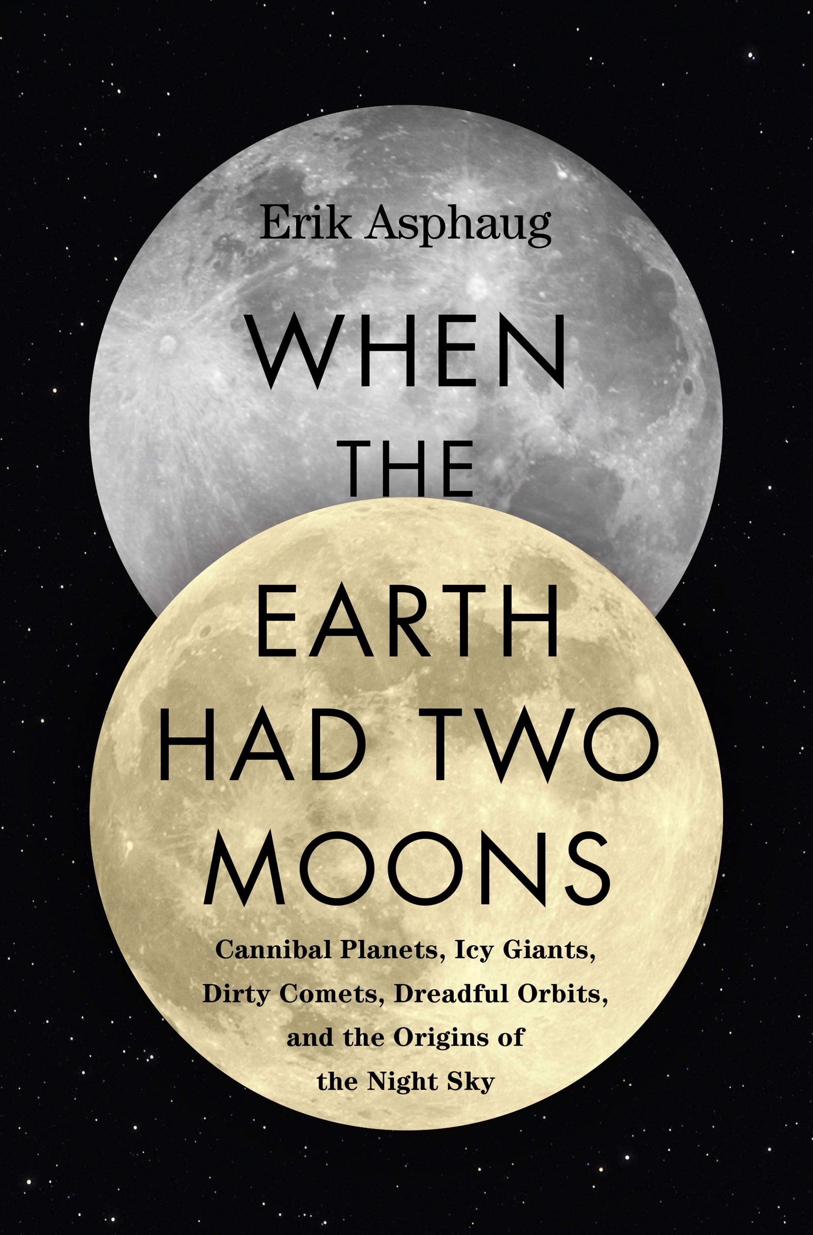 When the Earth Had Two Moons: Cannibal Planets, Icy Giants, Dirty Comets, Dreadful Orbits, and the Origins of the Night Sky – A Geologist's Exhilarating Tour book