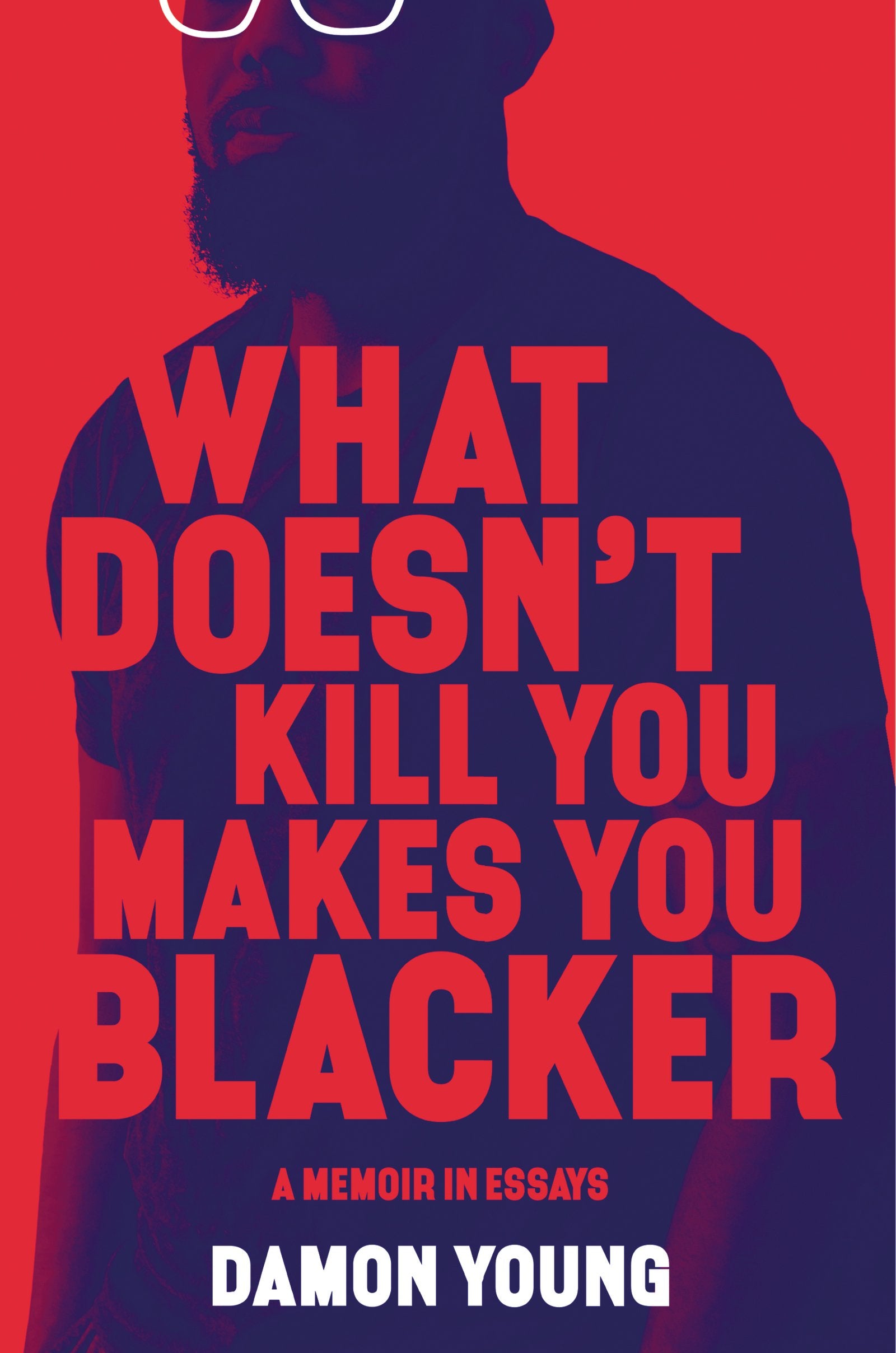 What Doesn't Kill You Makes You Blacker: A Memoir in Essays Philosophy