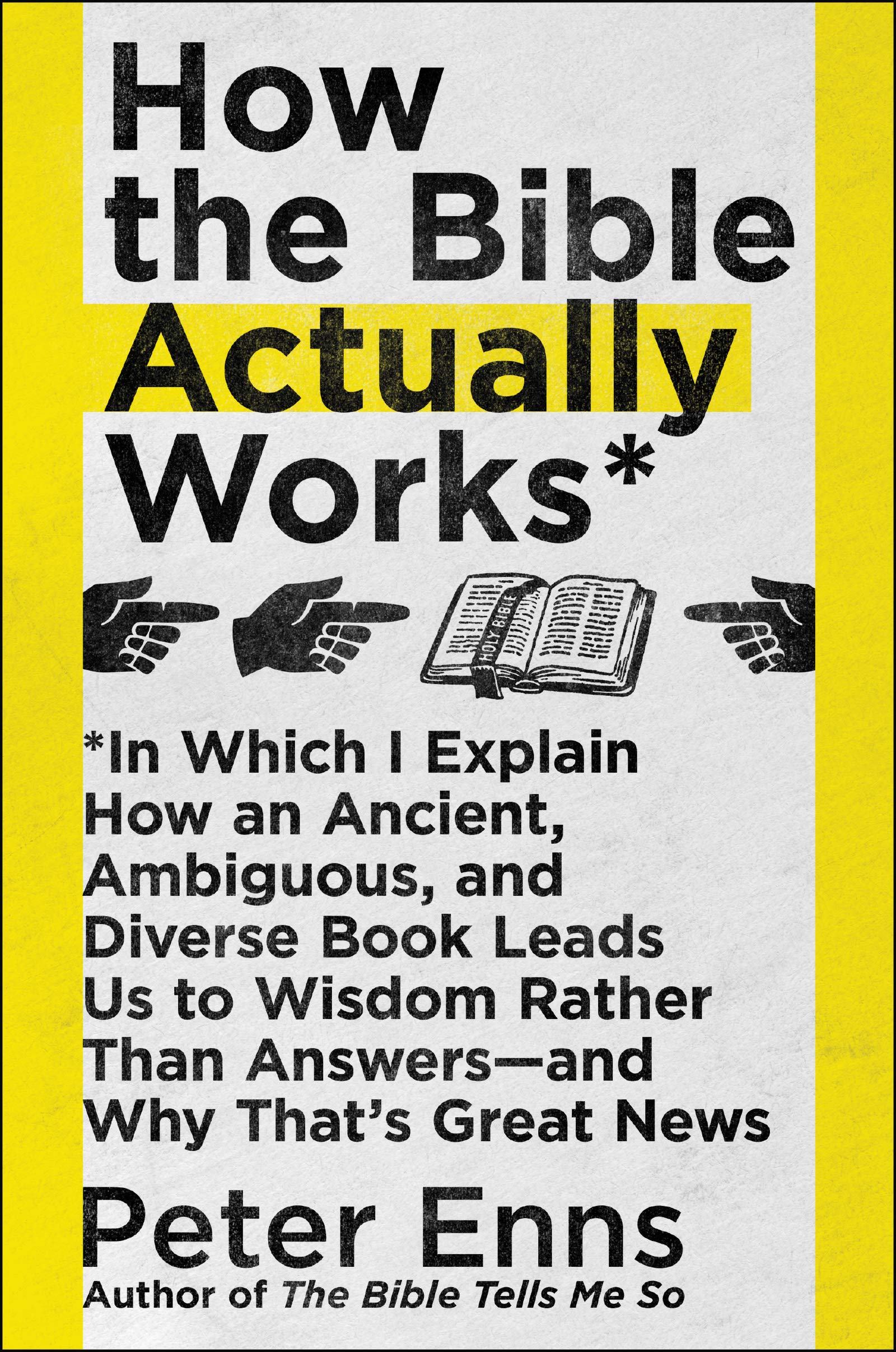 How the Bible Actually Works: In Which I Explain How An Ancient, Ambiguous, and Diverse Book Leads Us to Wisdom Rather Than Answers―and Why That’s Great News Philosophy