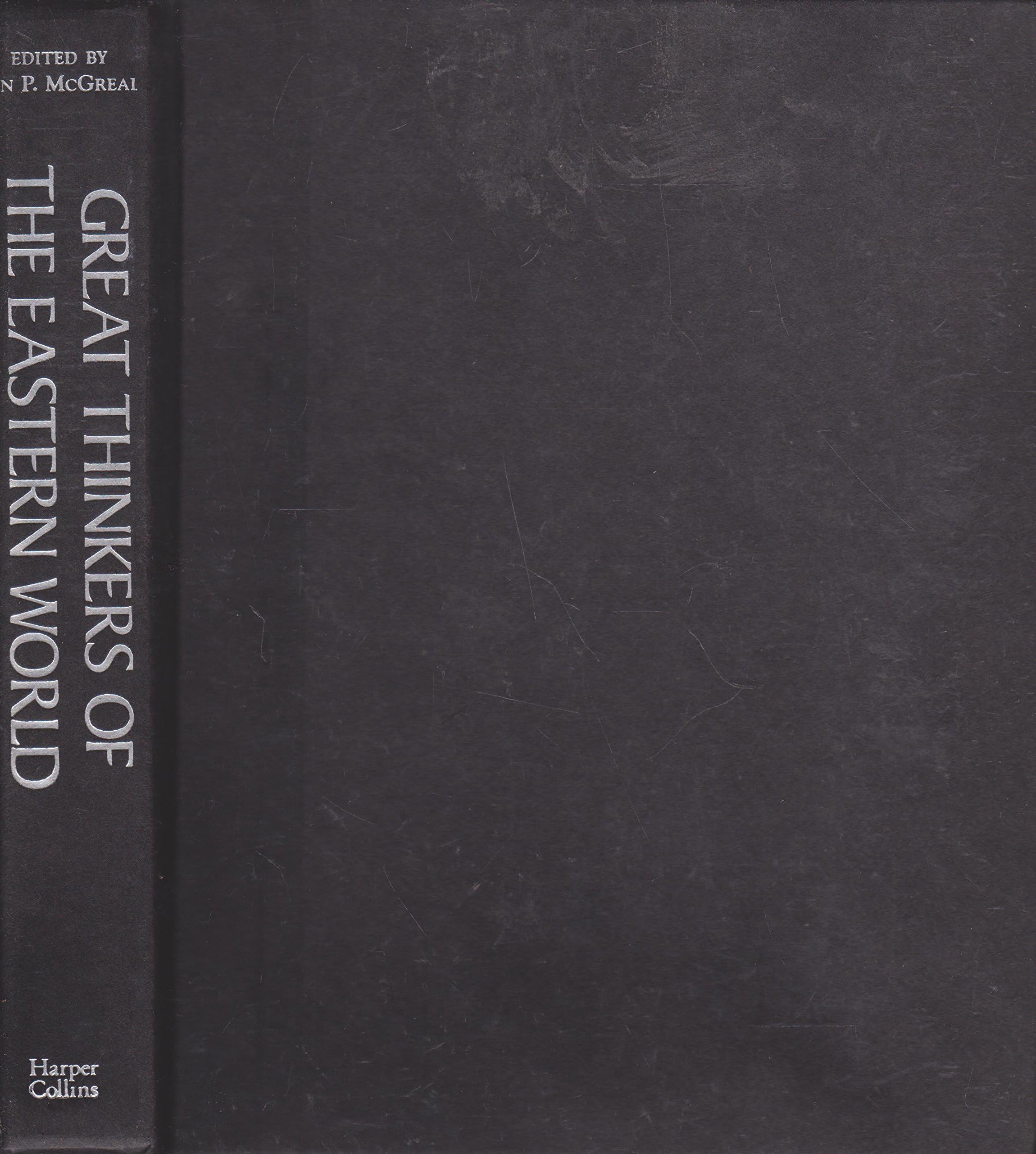 Great Thinkers of the Eastern World: The Major Thinkers and the Philosophical and Religious Classics of China, India, Japan, Korea, and the World of Philosophy