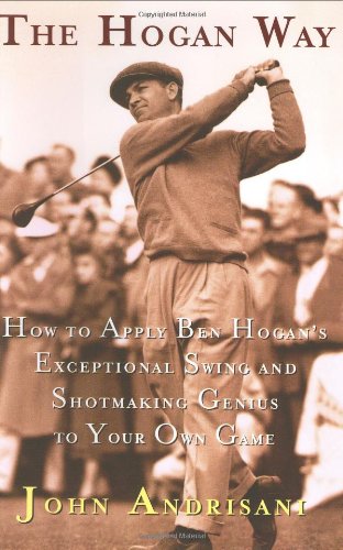 The Hogan Way: How to Apply Ben Hogan's Exceptional Swing and Shotmaking Genius to Your Own Game Reference Books