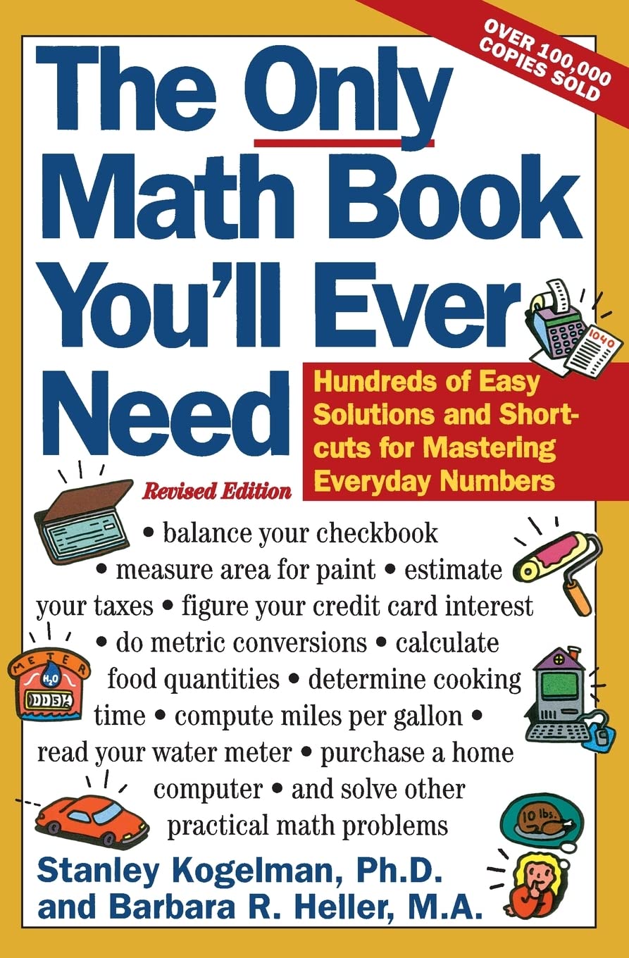 The Only Math Book You'll Ever Need, Revised Edition: Hundreds of Easy Solutions and Shortcuts for Mastering Everyday Numbers Mathematics