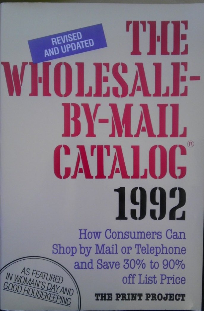 The Wholesale-By-Mail Catalog, 1992/How Consumers Can Shop by Mail or Telephone and Save 30% to 90% Off List Price book