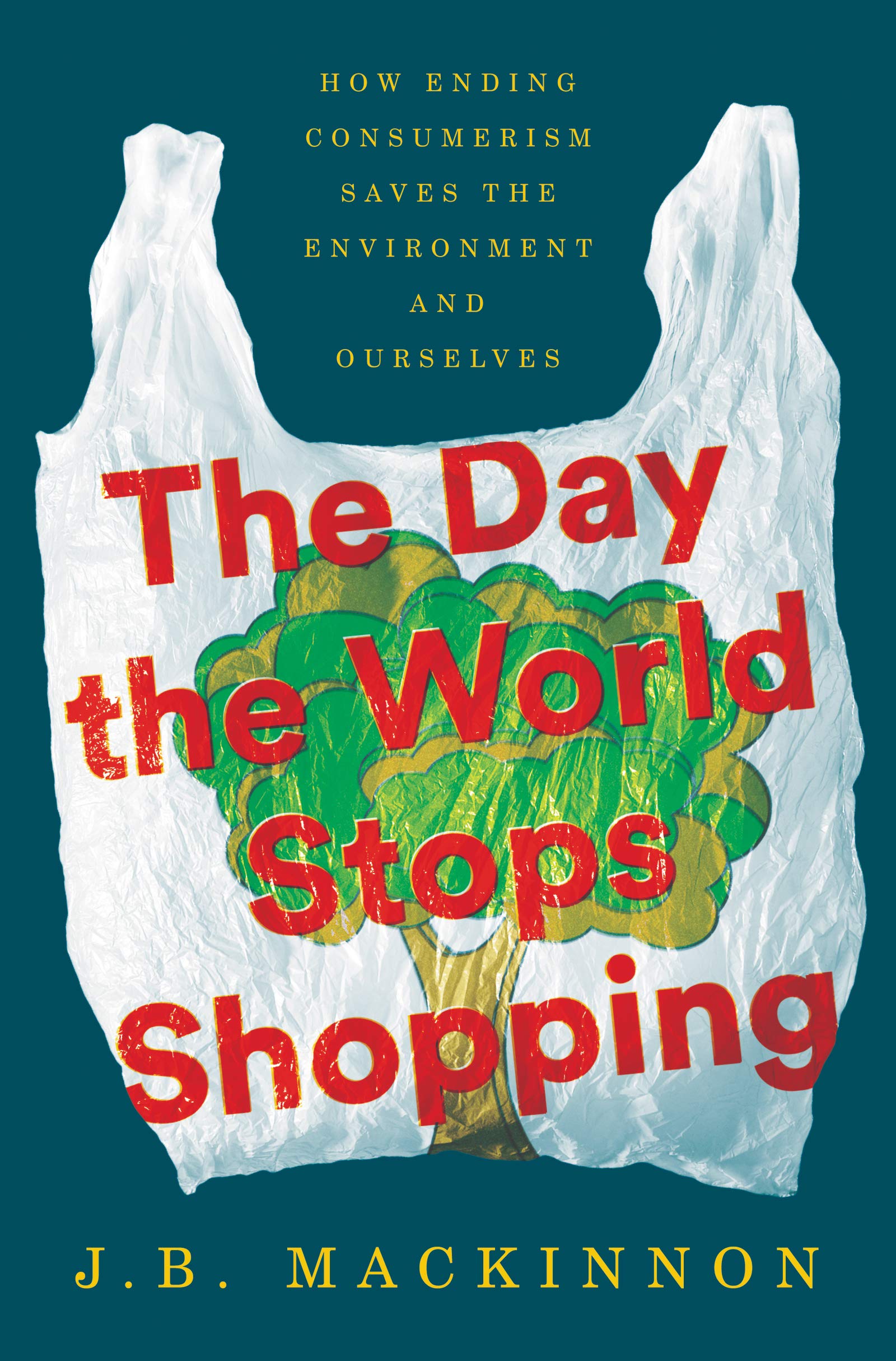 The Day the World Stops Shopping: How Ending Consumerism Saves the Environment and Ourselves Books