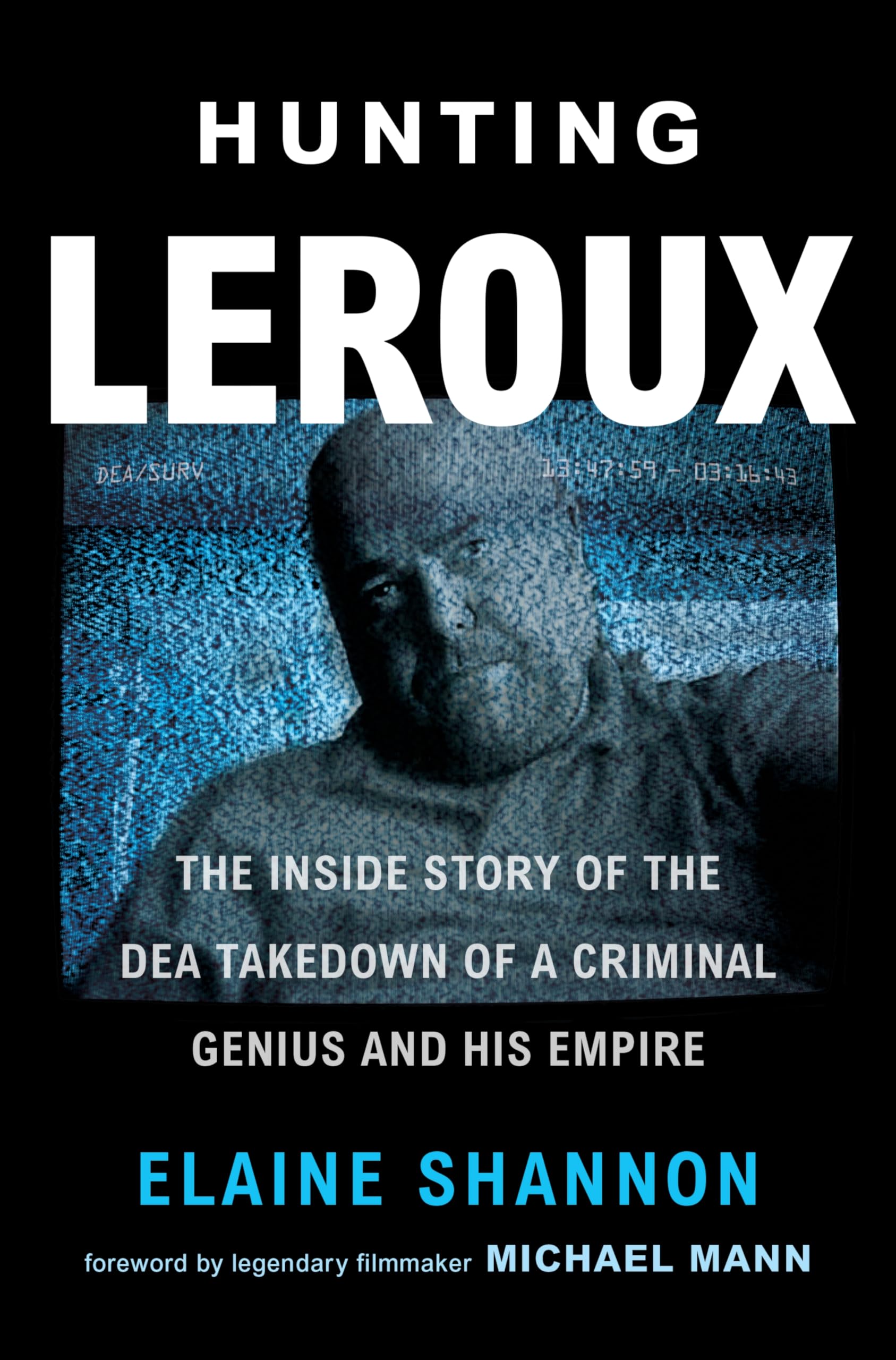 Hunting LeRoux: The Inside Story of the DEA Takedown of a Criminal Genius and His Empire Social Sciences