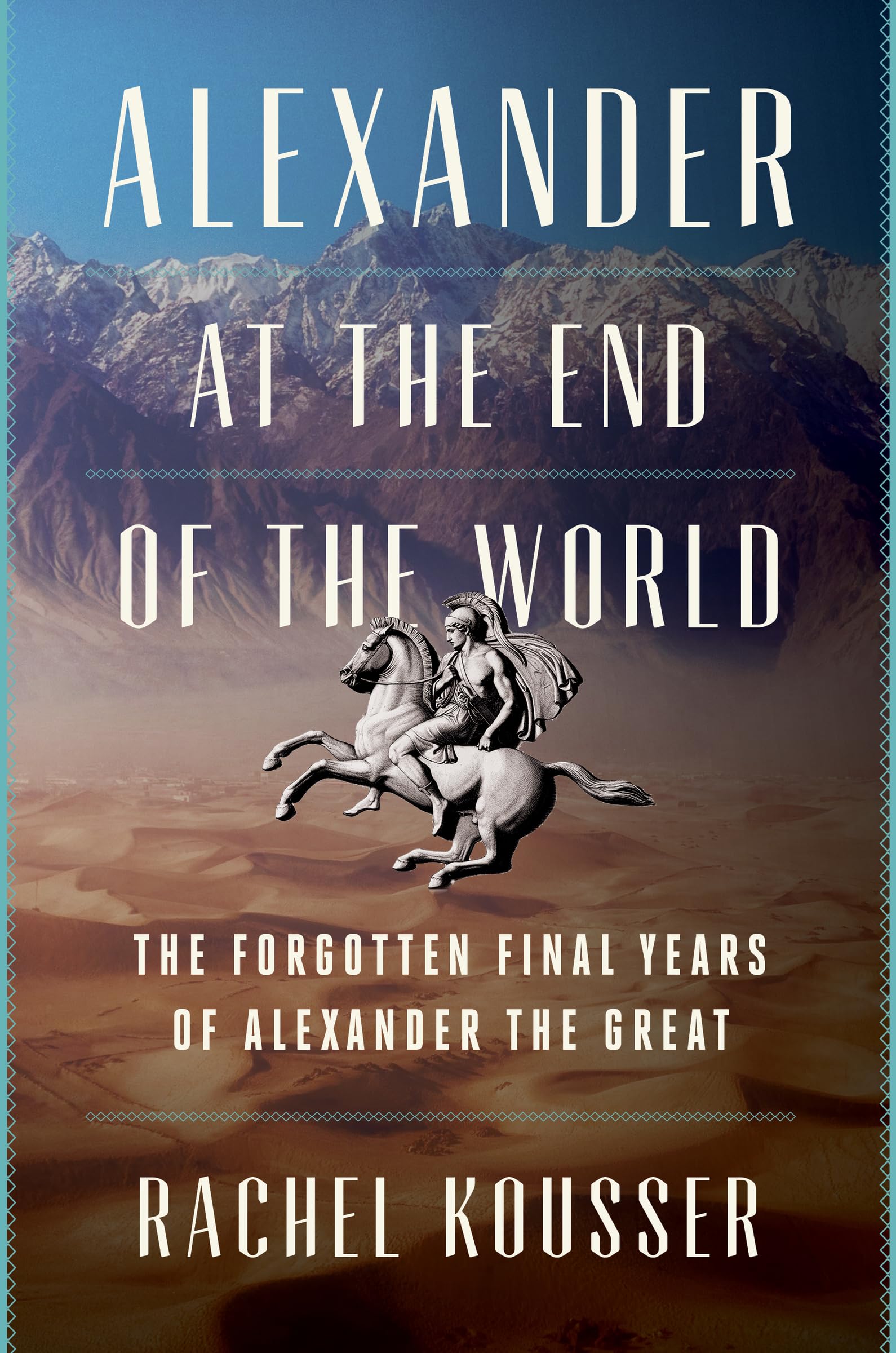 Alexander at the End of the World: The Forgotten Final Years of Alexander the Great Politics & Society