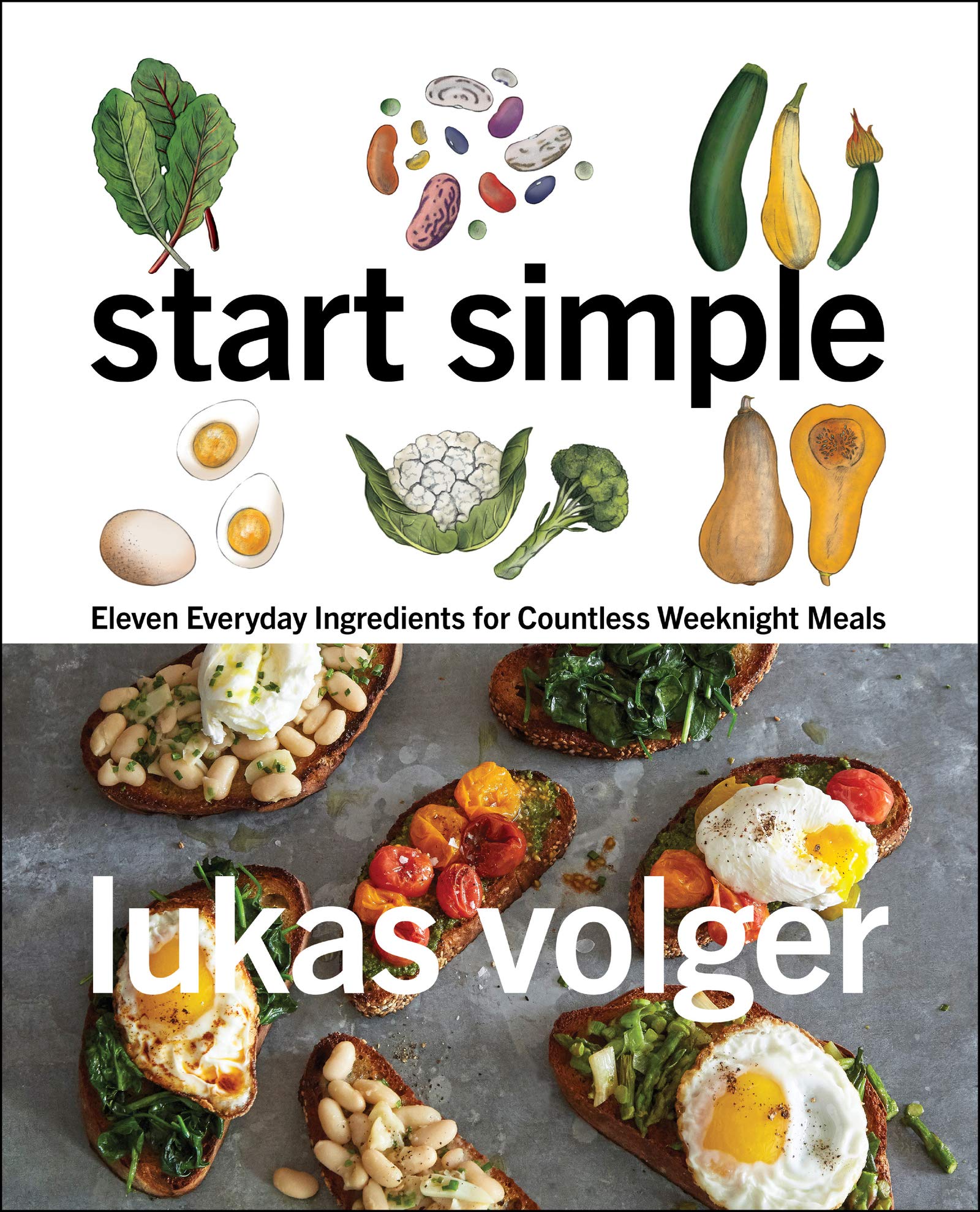 Start Simple: Eleven Everyday Ingredients for Countless Weeknight Meals – An Inventive Vegetarian Guide for Home Cooks book