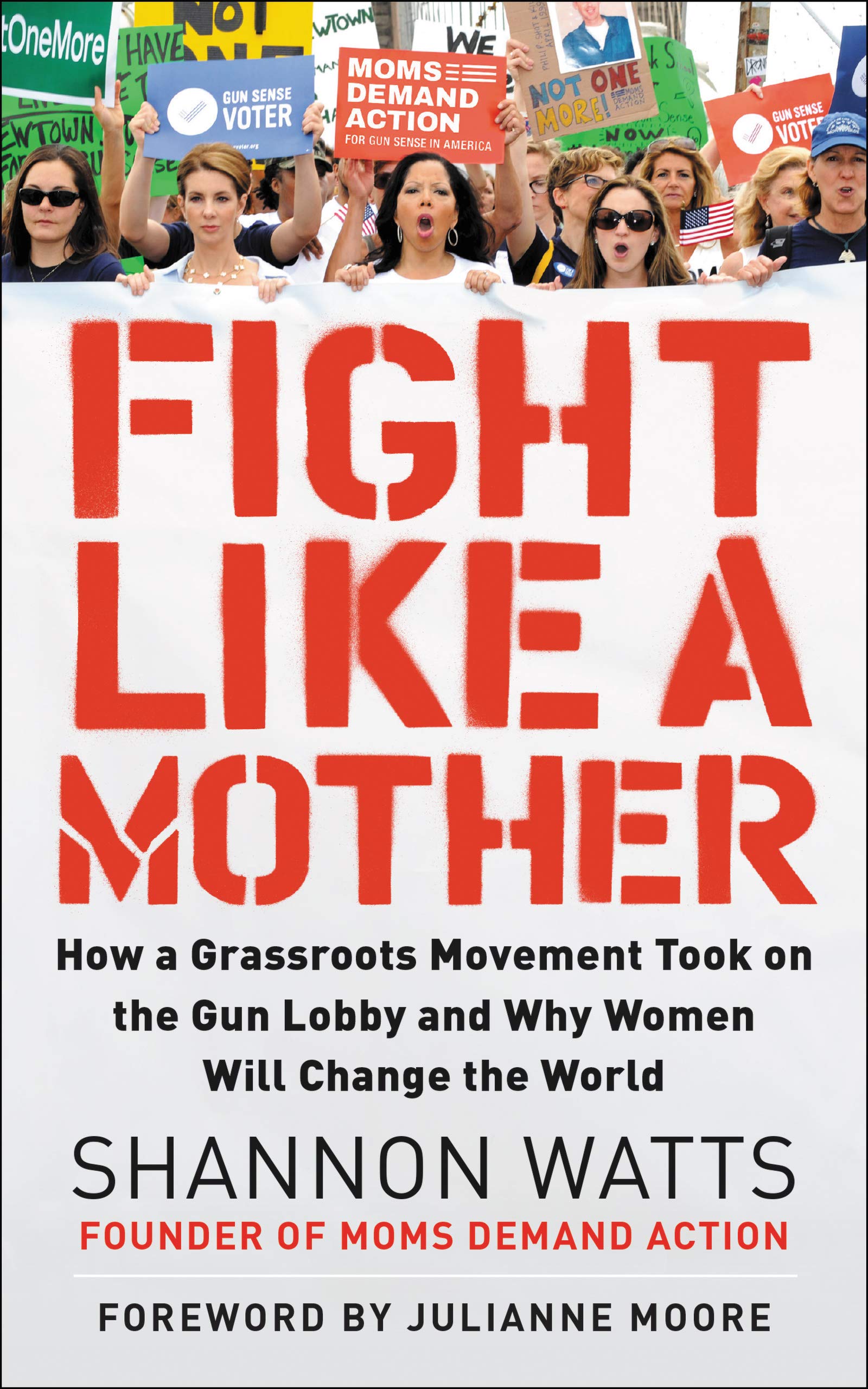 Fight Like a Mother: How a Grassroots Movement Took on the Gun Lobby and Why Women Will Change the World Philosophy