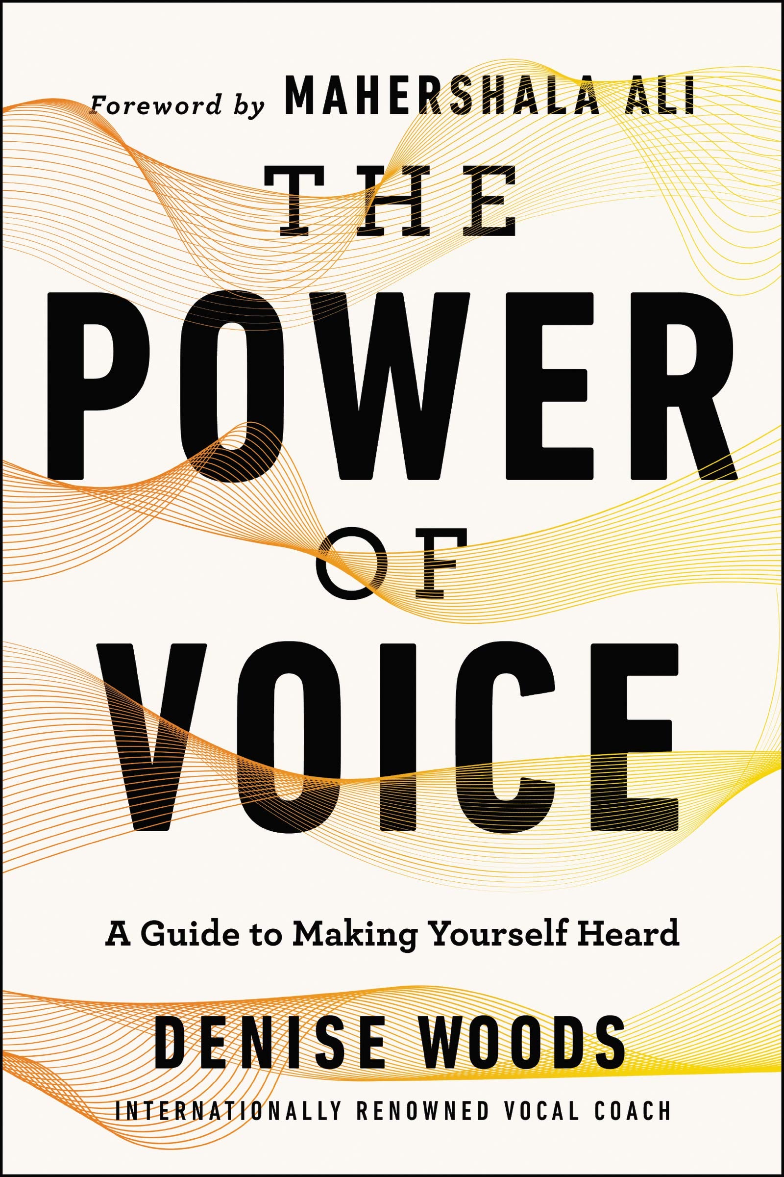 The Power of Voice: A Guide to Making Yourself Heard Business, Finance & Career
