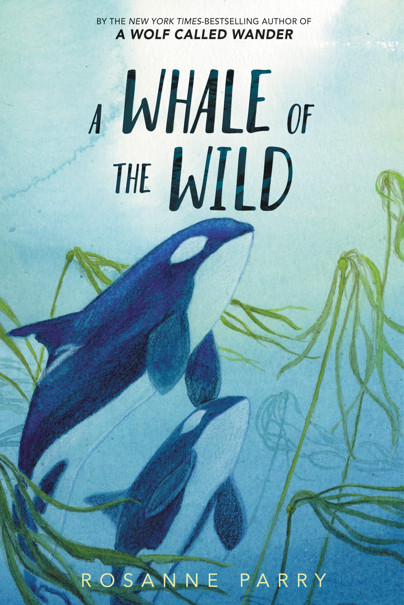 A Whale of the Wild: A Thrilling Tale of An Orca’s Journey Across the Oceana Stand-Alone Companion to the New York Times Bestselling A Wolf Called Wander book