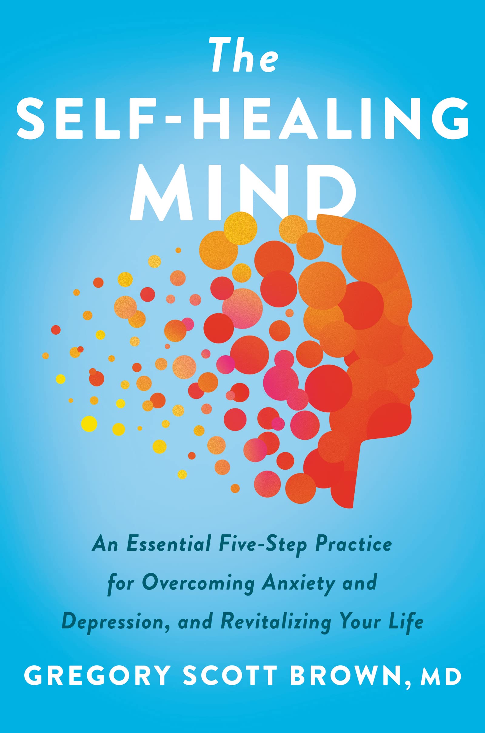 The Self-Healing Mind: An Essential Five-Step Practice for Overcoming Anxiety and Depression, and Revitalizing Your Life―An Inspirational Self-Healing Book Business, Finance & Career