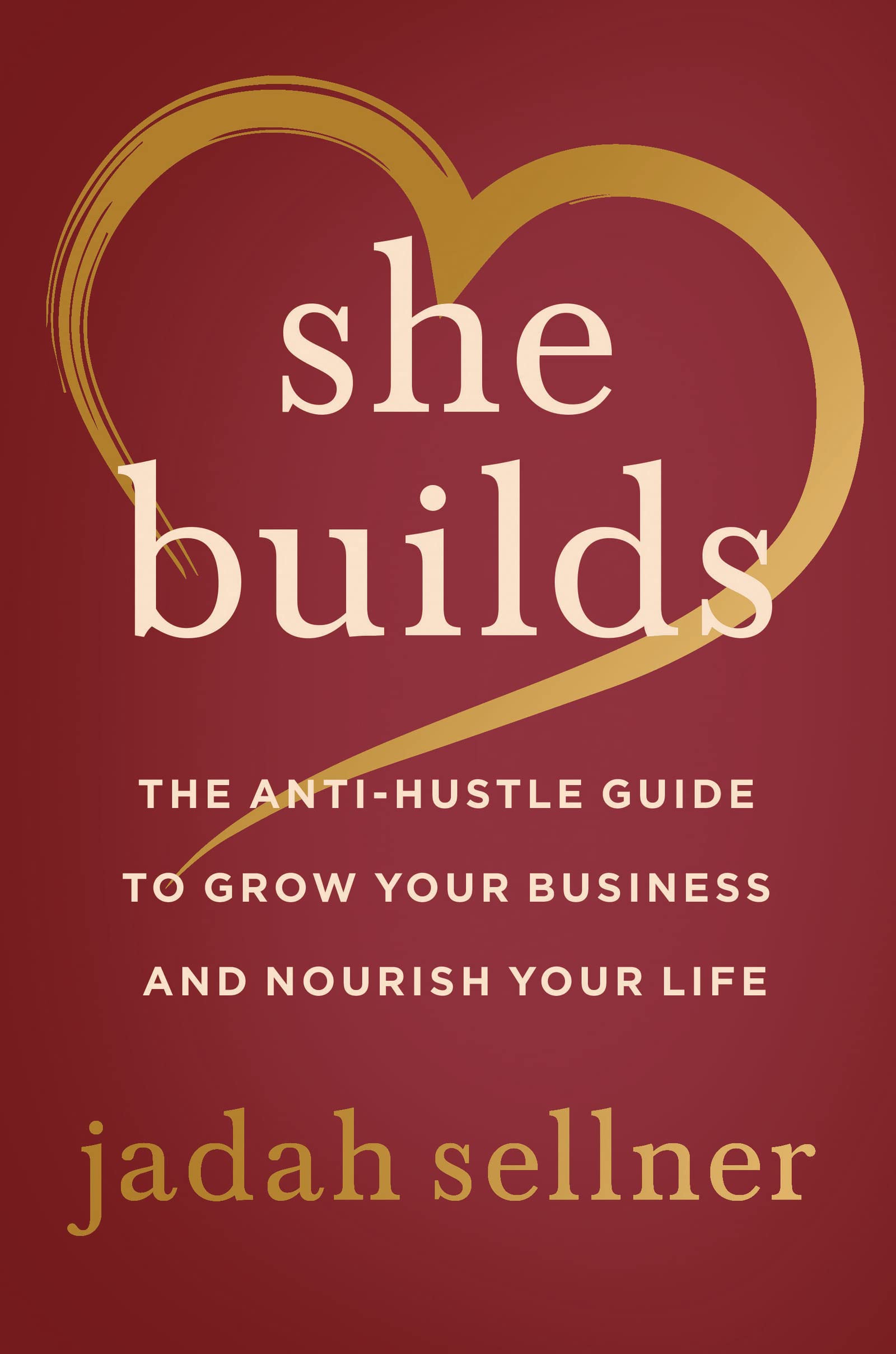 She Builds: The Anti-Hustle Guide to Grow Your Business and Nourish Your Life Books