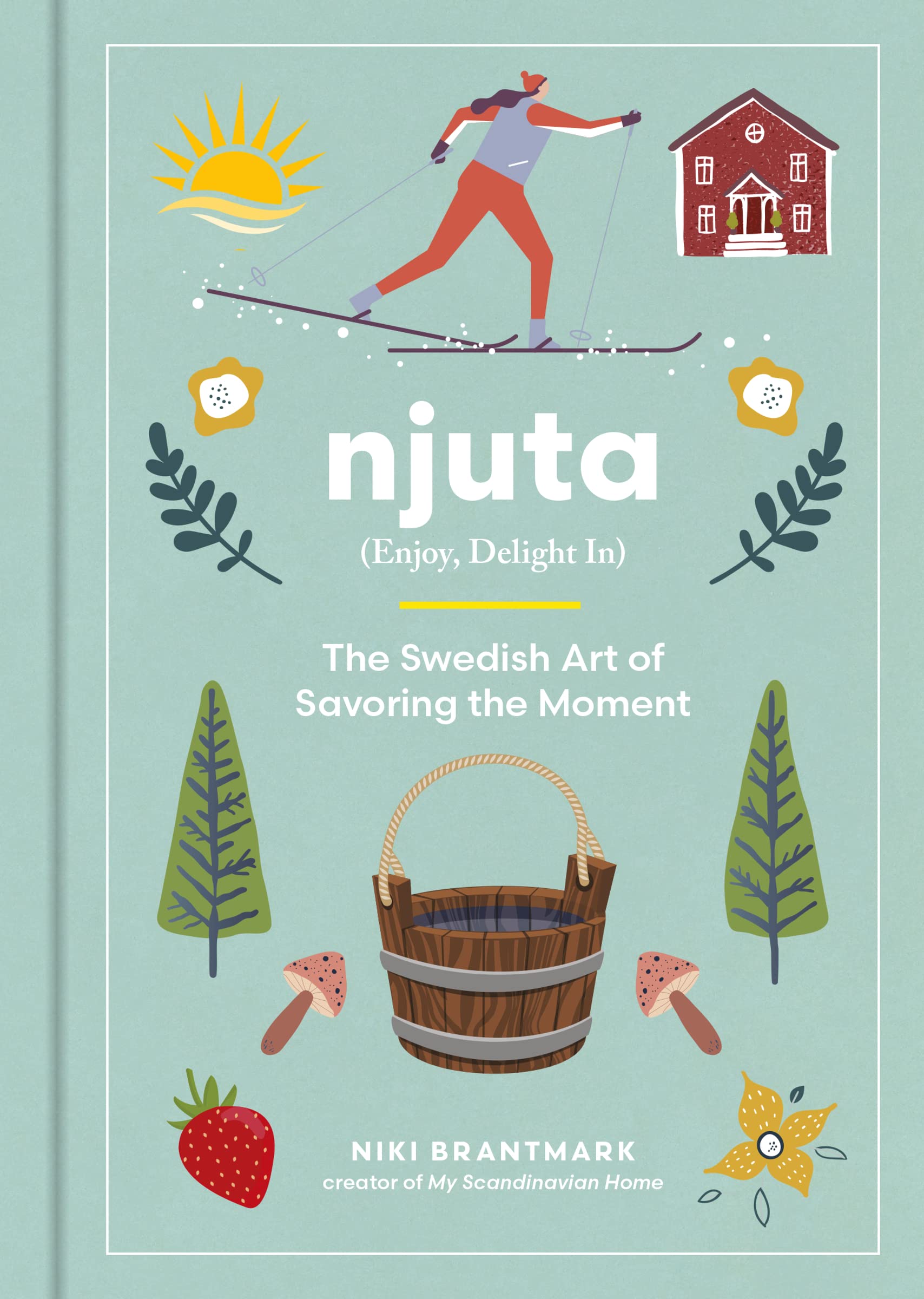 Njuta: Enjoy, Delight In: The Swedish Art of Savoring the Moment Philosophy