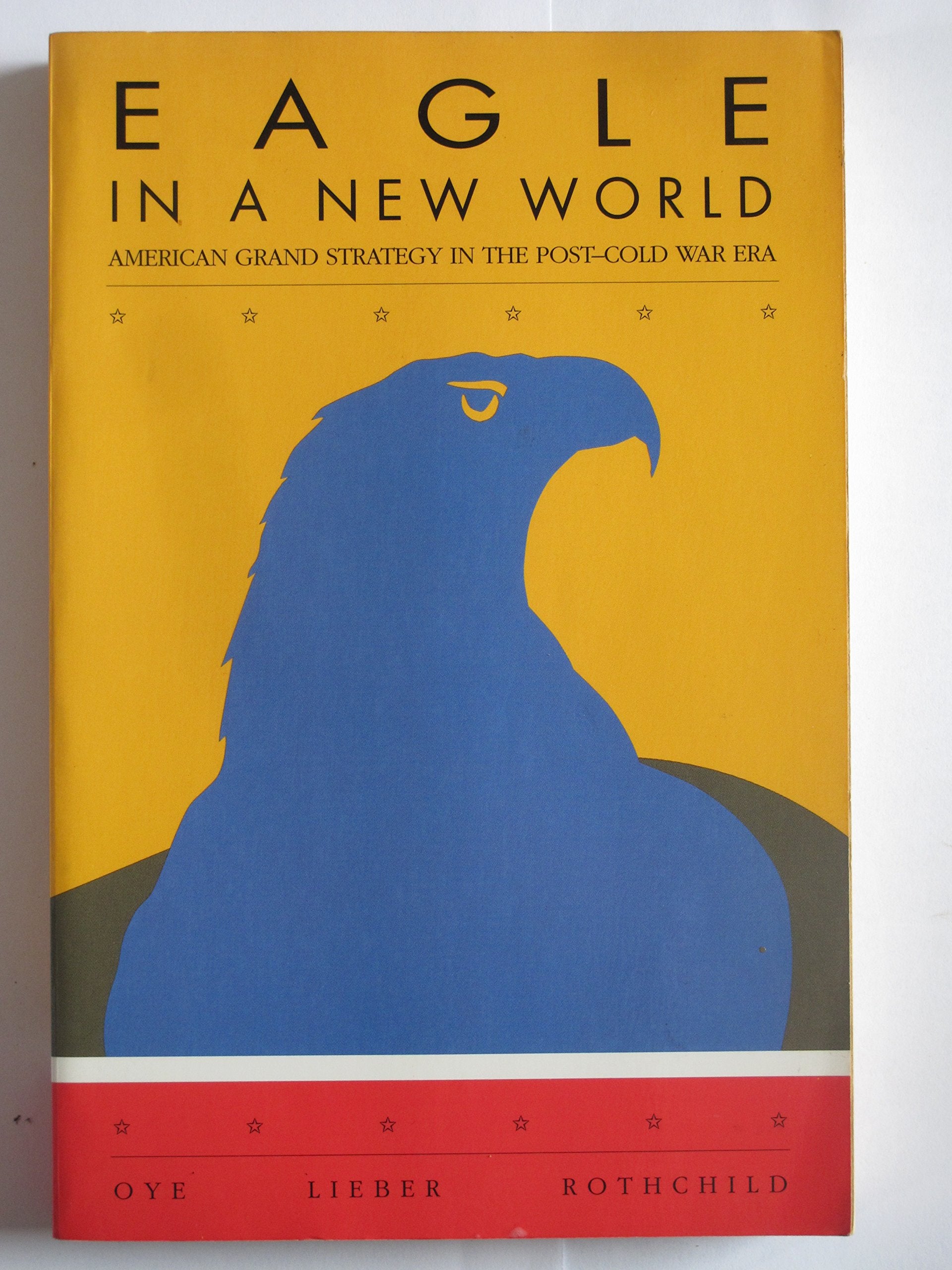Eagle in a New World: American Grand Strategy in the Post-Cold War Era Politics & History