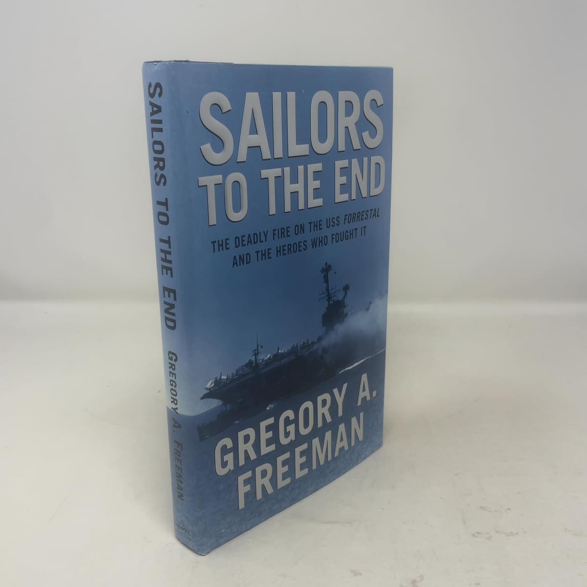 Sailors to the End: The Deadly Fire on the Uss Forrestal and the Heroes Who Fought It Business & Technology