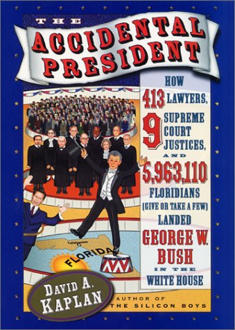 The Accidental President: How 413 Lawyers, 9 Supreme Court Justices, and 5,963,110 Floridians Landed George W. Bush in the White House Politics & History