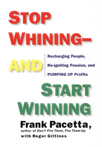 Stop Whining--and Start Winning: Recharging People, Re-igniting Passion, and PUMPING UP Profits Books