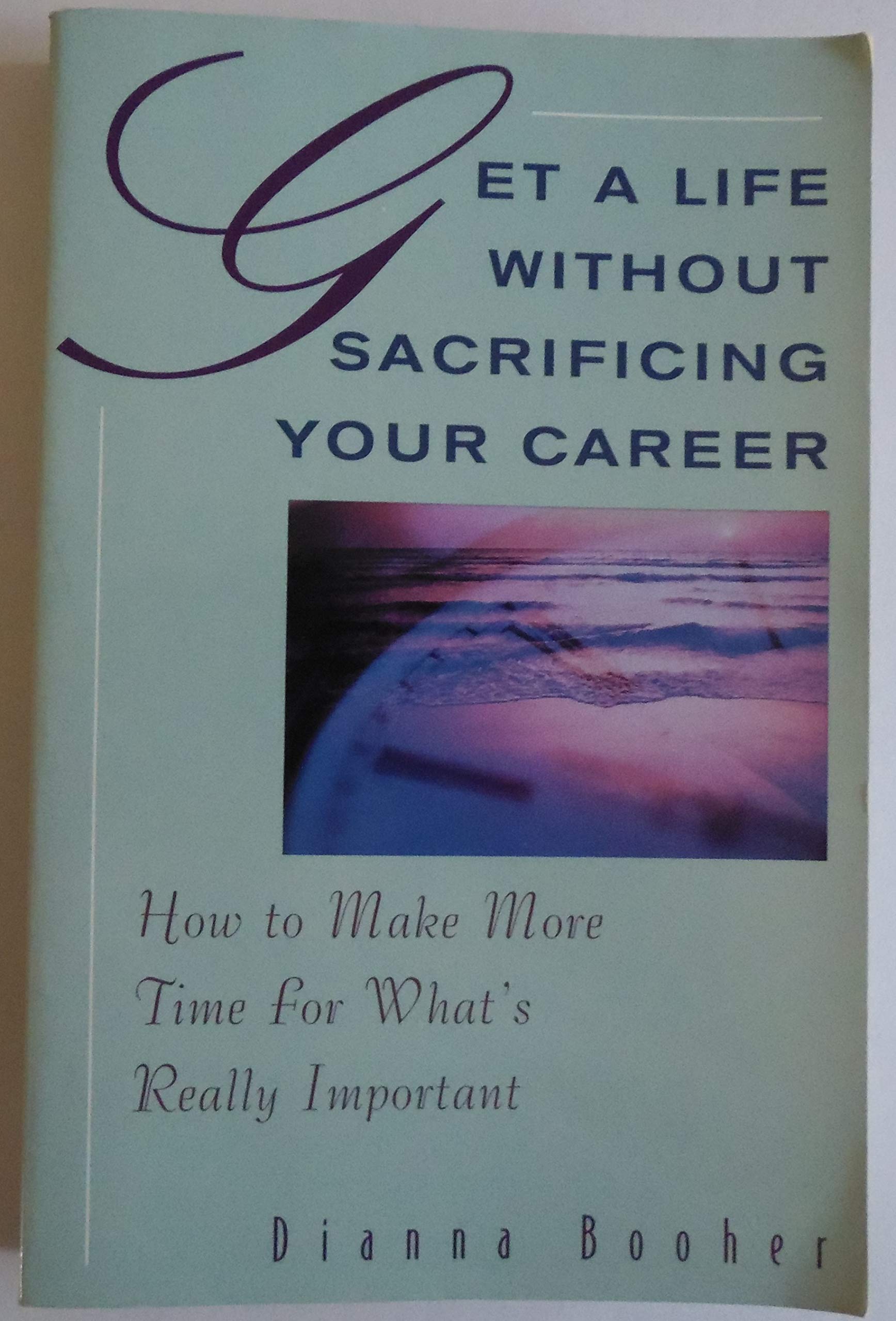 Get a Life Without Sacrificing Your Career Business, Finance & Career