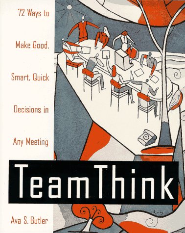 Teamthink: 72 Ways to Make Good, Smart, Quick Decisions in Any Meeting Business, Finance & Career