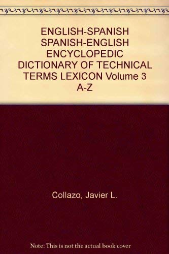 ENGLISH-SPANISH SPANISH-ENGLISH ENCYCLOPEDIC DICTIONARY OF TECHNICAL TERMS LEXICON Volume 3 A-Z Books