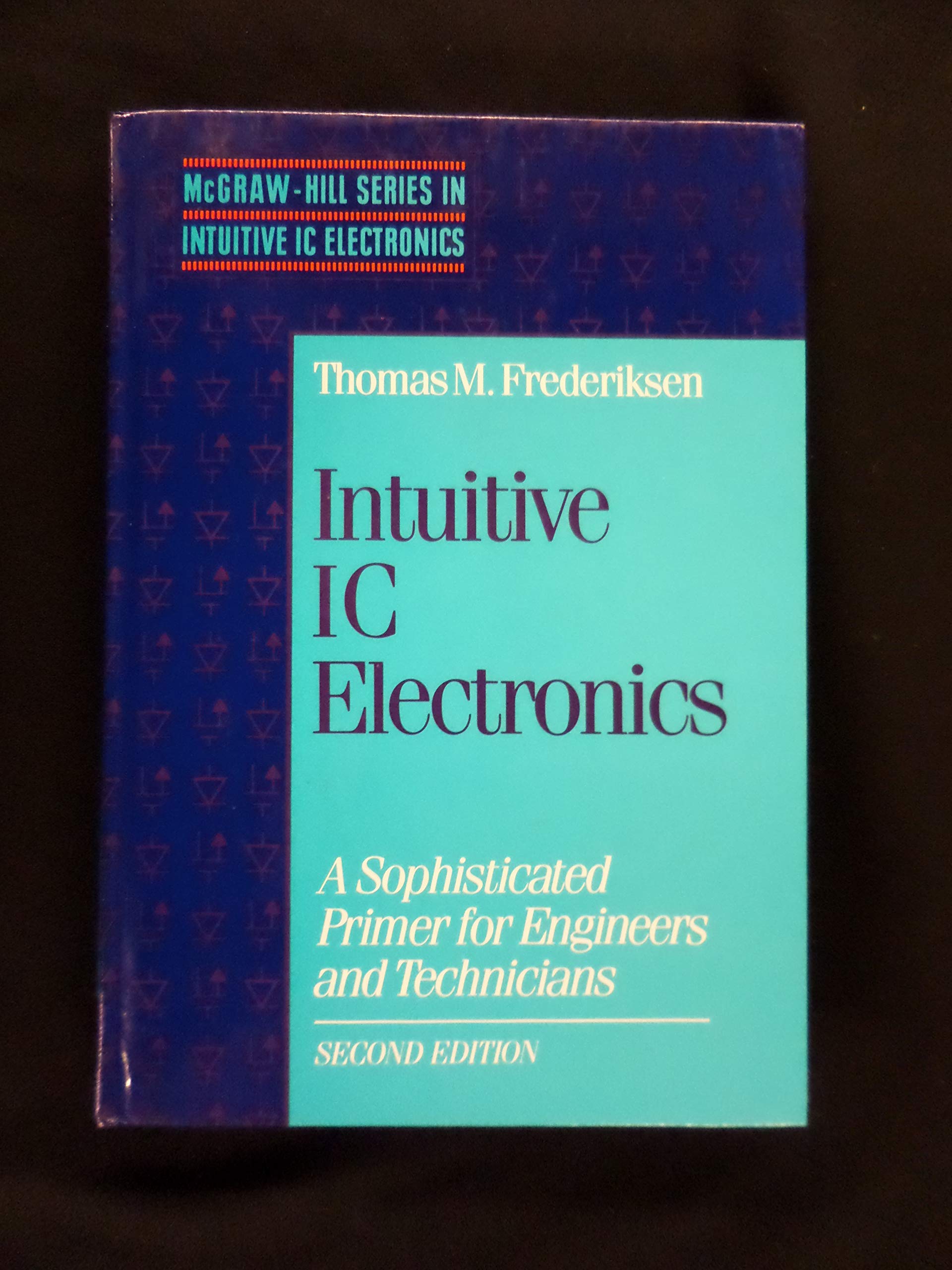 Intuitive Ic Electronics: A Sophisticated Primer for Engineers and Technicians: A Sophisticated Primer for Engineering and Technicians (MCGRAW HILL SERIES IN INTUITIVE IC ELECTRONICS) Business & Technology