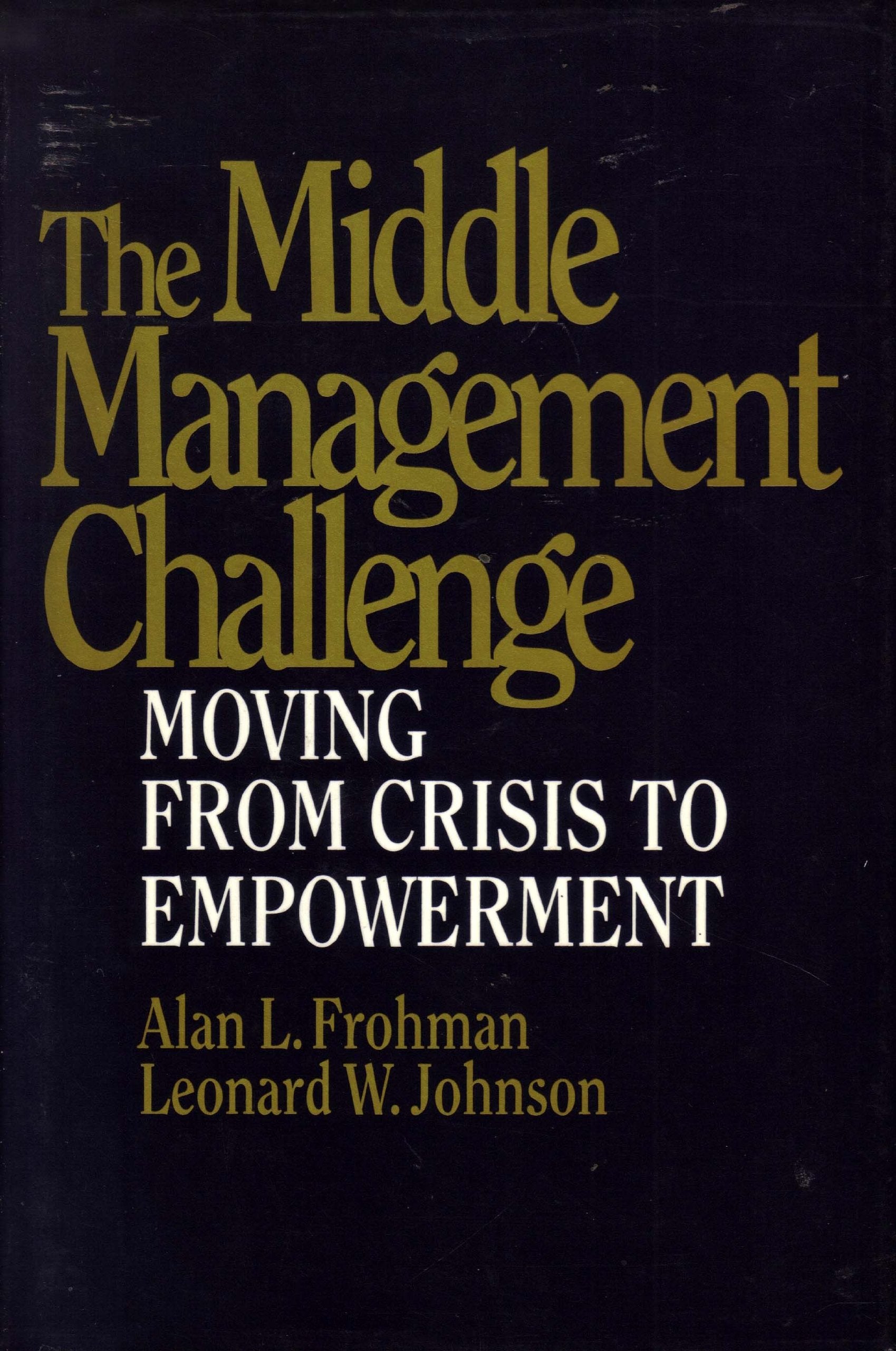 The Middle Management Challenge: Moving from Crisis to Empowerment Business, Finance & Career