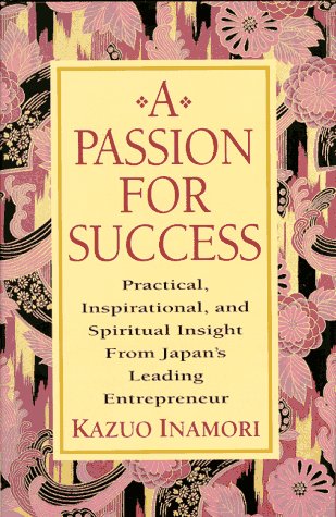A Passion for Success: Practical, Inspirational, and Spiritual Insight from Japan's Leading Entrepreneur Business, Finance & Career