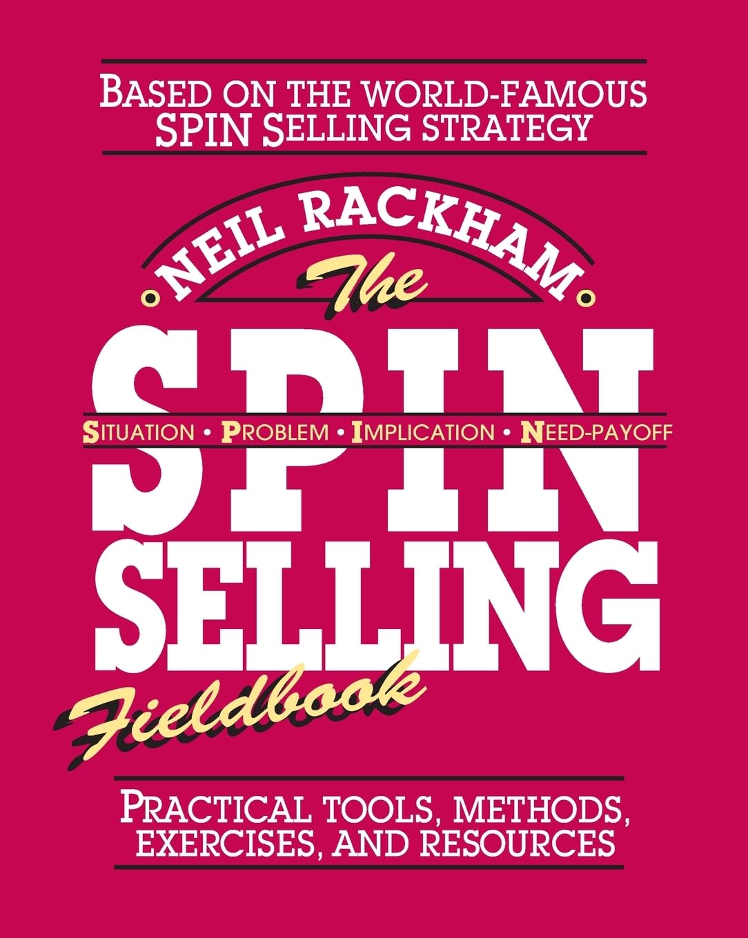The SPIN Selling Fieldbook: Practical Tools, Methods, Exercises and Resources Business, Finance & Career Books