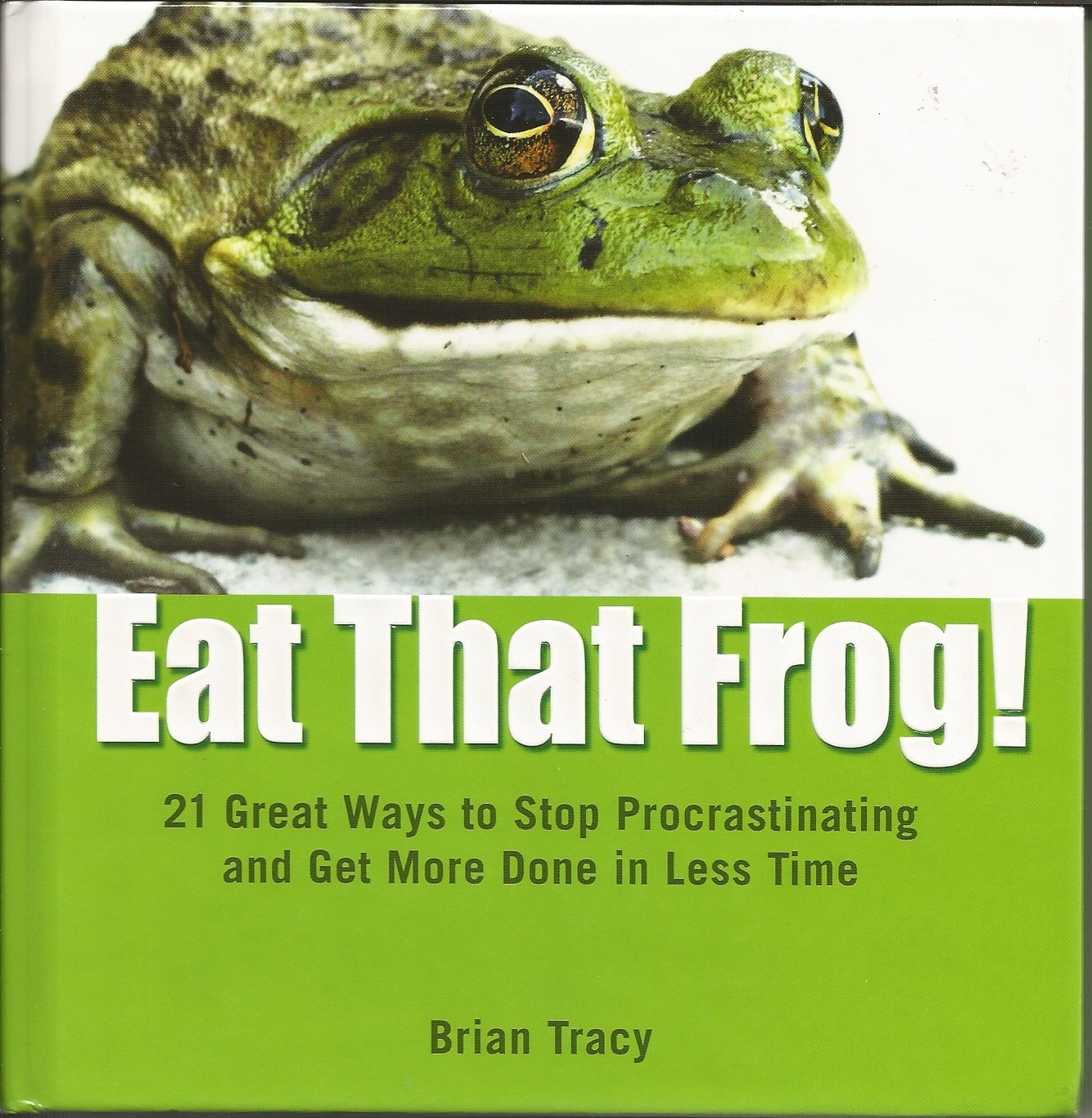 Eat That Frog!: 21 Great Ways to Stop Procrastinating and Get More Done in Less Time book