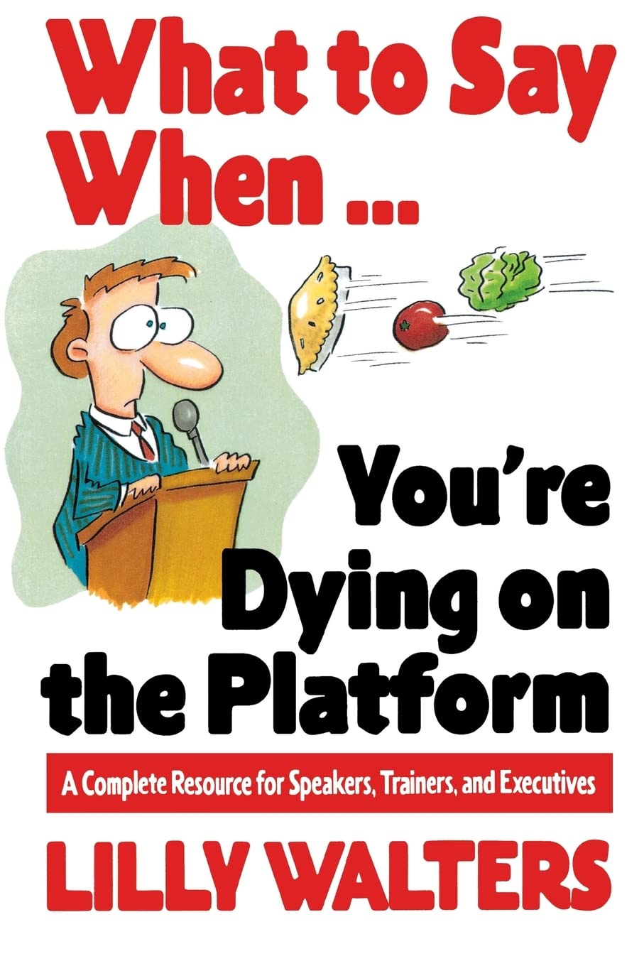 What to Say When. . .You're Dying on the Platform: A Complete Resource for Speakers, Trainers, and Executives Social Sciences