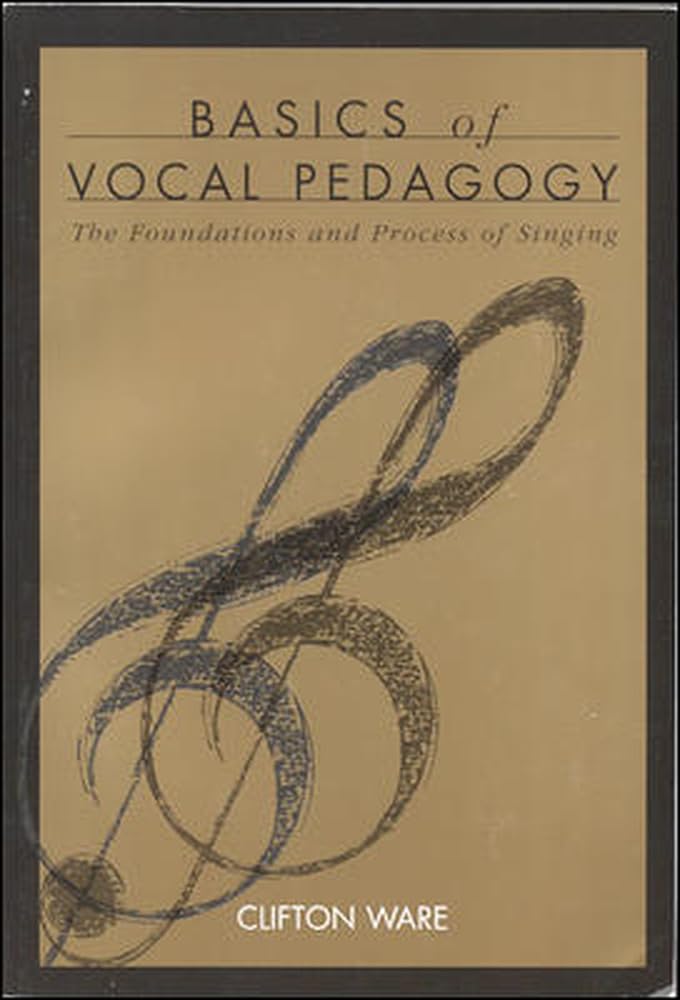 Basics of Vocal Pedagogy: The Foundations and Process of Singing Arts & Music