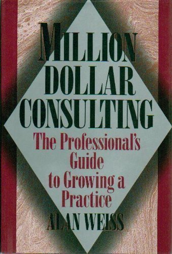 Million Dollar Consulting: The Professional's Guide to Growing a Practice book