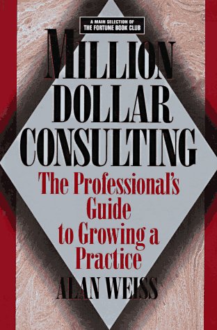 Million Dollar Consulting: The Professional's Guide to Growing a Practice Business, Finance & Career