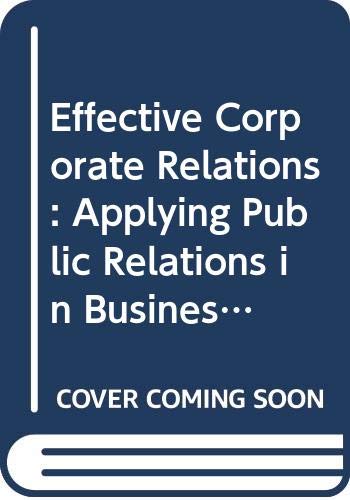 Effective Corporate Relations: Applying Public Relations in Business and Industry Business, Finance & Career