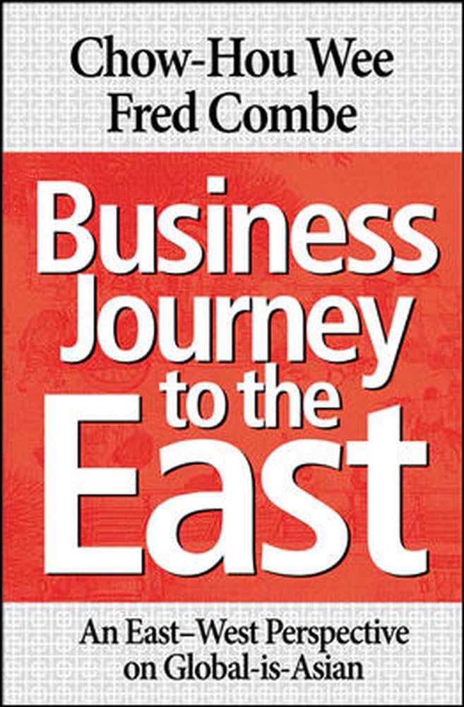 Business Journey to the East: An East-West Perspective on Global-is-Asian Business, Finance & Career
